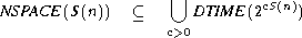  NSPACE  (S(n))   (_     U  DTIME (2cS(n))
                   c>0