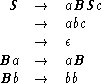   S   -->  aBSc
     -->  abc
     -->  e
Ba   -->  aB
Bb   -->  bb