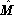 M^