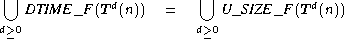   U  DTIME _F (T d(n))   =    U  U_SIZE_F (Td(n))
d>=0                     d>=0