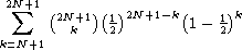 2N sum +1 (    )( )2N+1-k(     )k
      2N+k1  12        1-  12
k=N+1