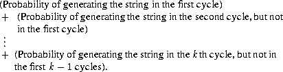  (Probabilityofgenerating the stringinthefirstcycle)
+  (Probability of generatingthestring in thesecondcycle,butnot
   in the firstcycle)
 ..
+. (Probabilityofgenerating thestringinthekthcycle,butnotin
   thefirstk- 1 cycles).