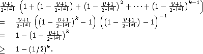   v+1-(   (    v+1-)  (   -v+1)2       (   v+1-)k-1)
 2-|x| 1 +(1 - 2-|x| +  1-) 2(-|x|  + ...+ )1--12-|x|
=   -v-+|1x| (1- v+-1|x|)k- 1   (1- -v-+|1x| ) -1
    2  (    v+21-)k            2
=   1 - 1 - 2-|x|
>=   1 -(1/2)k.