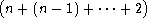 (                  )
 n + (n- 1)+ ...+ 2